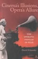 Cinema's Illusions, Opera's Allure: The Operatic Impulse in Film